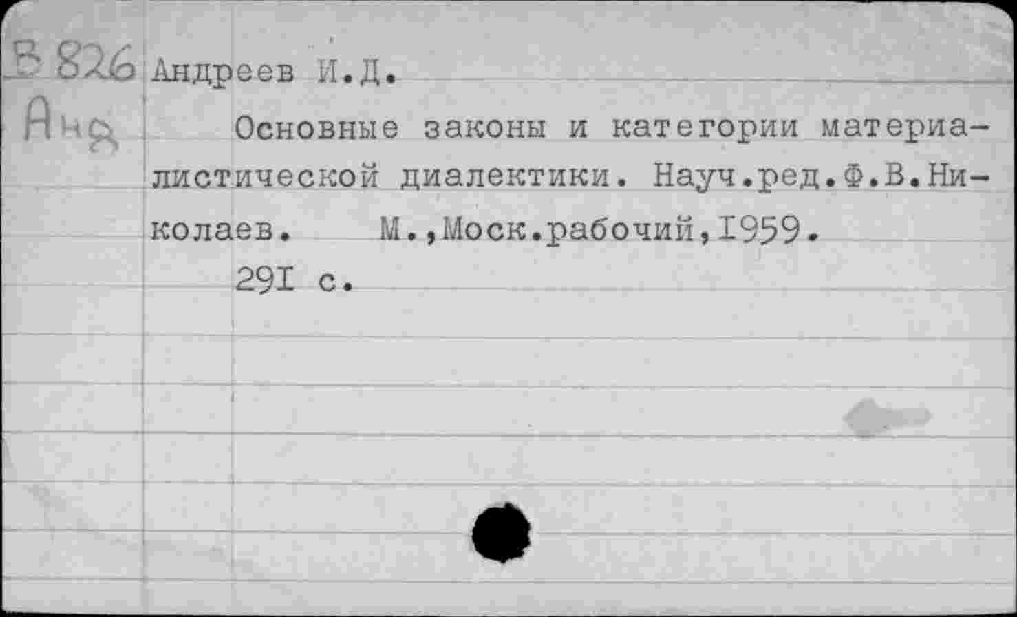 ﻿Основные законы и категории материалистической диалектики. Науч.ред.Ф.В.Николаев. М.,Моск.рабочий,1959» 291 с.